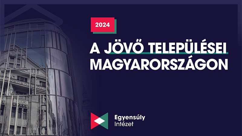 A jövő települései Magyarországon – Az Egyensúly Intézet településindexe
