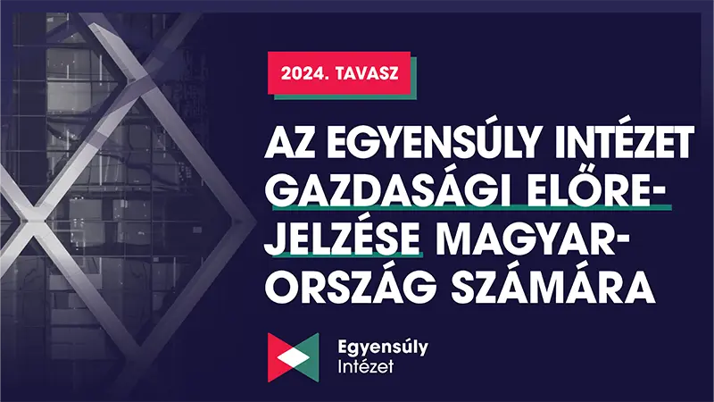 Az Egyensúly Intézet gazdasági előrejelzése 2024. tavasz